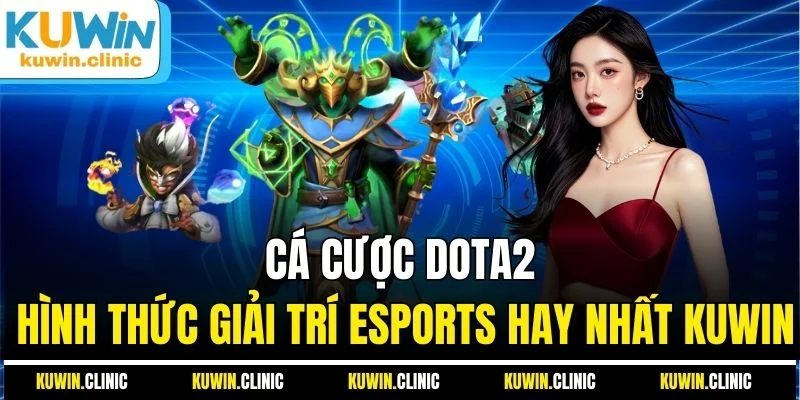 Cá Cược Dota2 - Hình Thức Giải Trí Esports Hay Nhất KUWIN