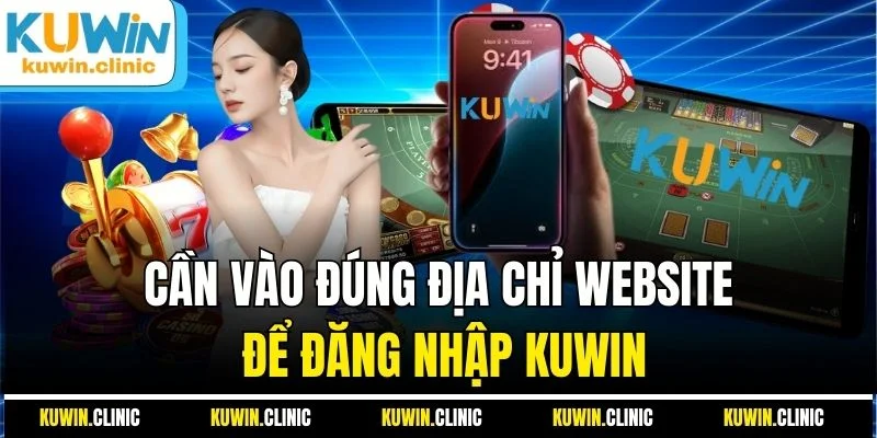 Cần vào đúng địa chỉ website để đăng nhập KUWIN Cần vào đúng địa chỉ website để đăng nhập KUWIN