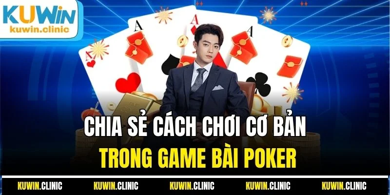Chia sẻ cách chơi cơ bản trong game bài Poker Chia sẻ cách chơi cơ bản trong game bài Poker