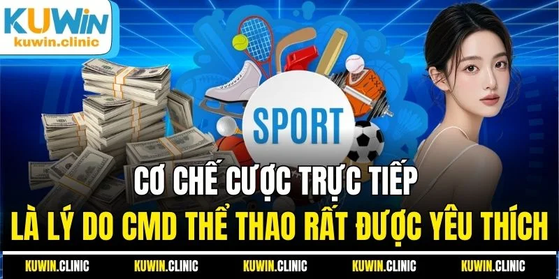 Cơ chế cược trực tiếp là lý do CMD thể thao rất được yêu thích Cơ chế cược trực tiếp là lý do CMD thể thao rất được yêu thích