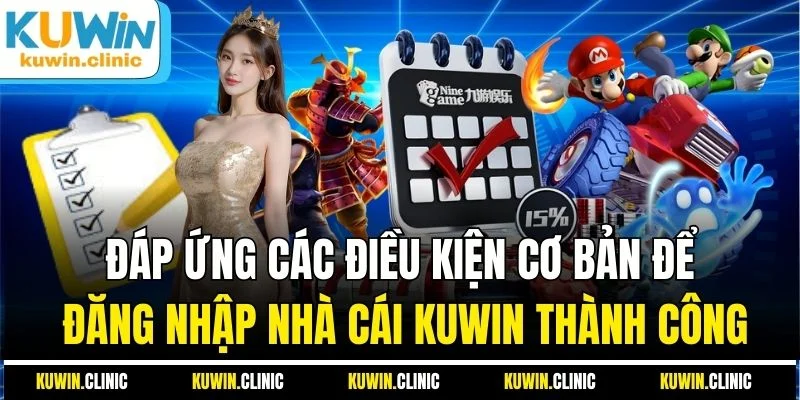 Đáp ứng các điều kiện cơ bản để đăng nhập nhà cái KUWIN thành công Đáp ứng các điều kiện cơ bản để đăng nhập nhà cái KUWIN thành công