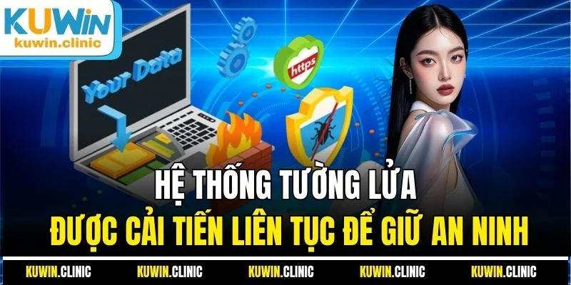 Hệ thống tường lửa được cải tiến liên tục để giữ an ninh Hệ thống tường lửa được cải tiến liên tục để giữ an ninh