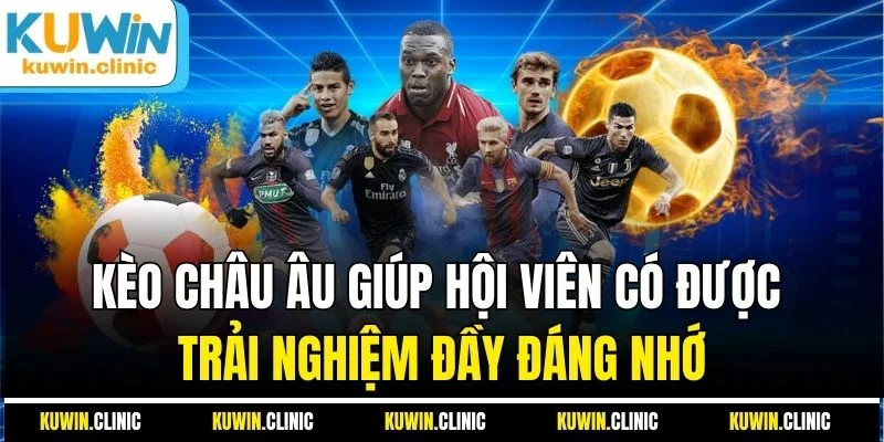 Kèo châu Âu giúp hội viên có được trải nghiệm đầy đáng nhớ Kèo châu Âu giúp hội viên có được trải nghiệm đầy đáng nhớ