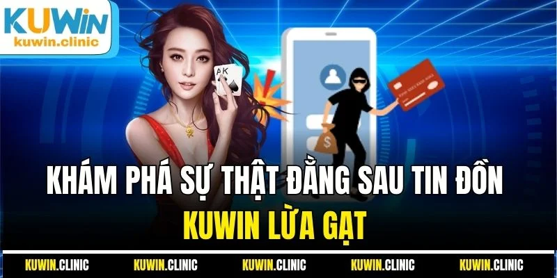 Khám phá sự thật đằng sau tin đồn KUWIN lừa gạt Khám phá sự thật đằng sau tin đồn KUWIN lừa gạt
