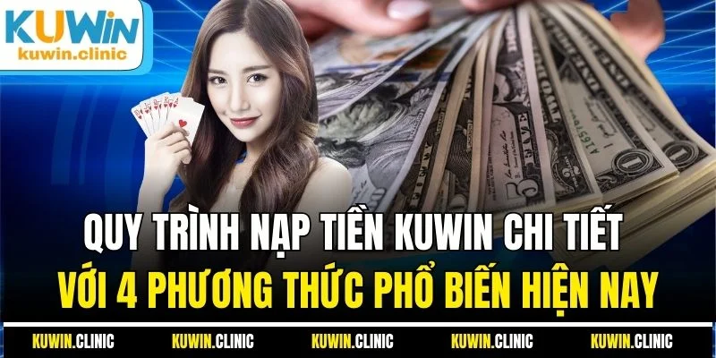 Quy trình nạp tiền KUWIN chi tiết với 4 phương thức phổ biến hiện nay Quy trình nạp tiền KUWIN chi tiết với 4 phương thức phổ biến hiện nay