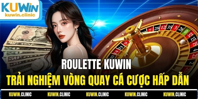 Roulette KUWIN - Trải Nghiệm Vòng Quay Cá Cược Hấp Dẫn