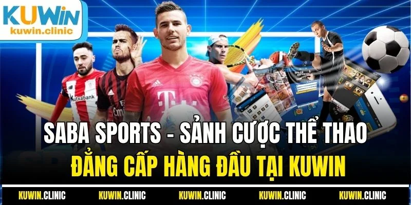 Saba Sports - Thiên đường cá cược thể thao uy tín hàng đầu Saba Sports - Thiên đường cá cược thể thao uy tín hàng đầu