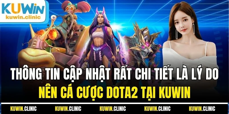Thông tin cập nhật rất chi tiết là lý do nên cá cược Dota2 tại KUWIN Thông tin cập nhật rất chi tiết là lý do nên cá cược Dota2 tại KUWIN