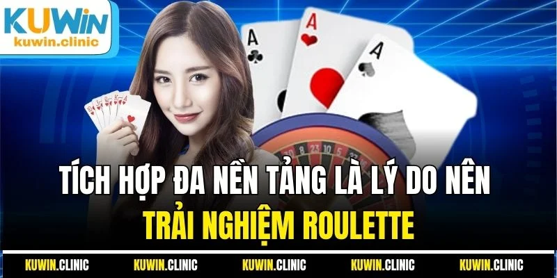 Tích hợp đa nền tảng là lý do nên trải nghiệm Roulette Tích hợp đa nền tảng là lý do nên trải nghiệm Roulette