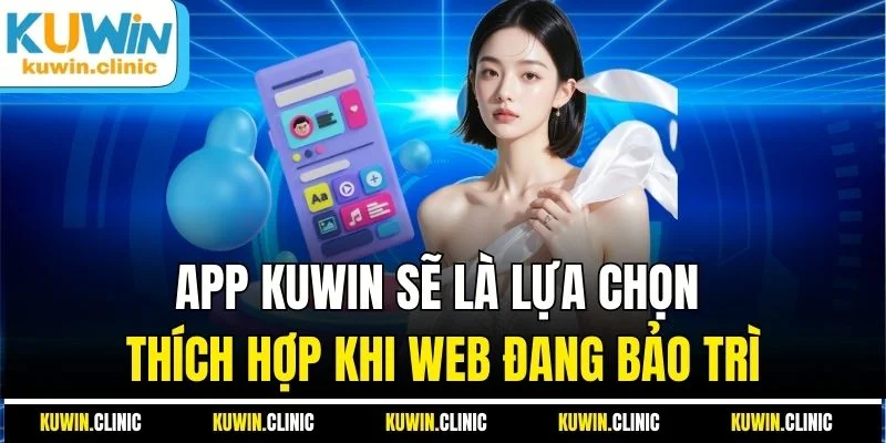 App KUWIN sẽ là lựa chọn thích hợp khi web đang bảo trì App KUWIN sẽ là lựa chọn thích hợp khi web đang bảo trì