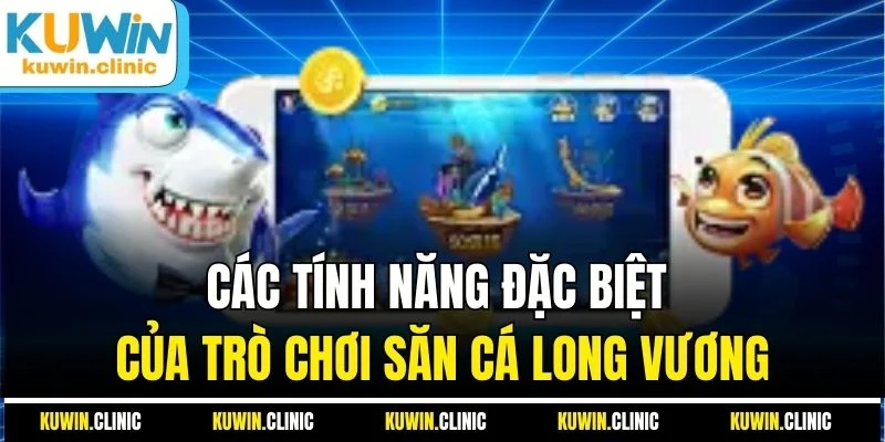 Các tính năng đặc biệt của trò chơi săn cá Long Vương Các tính năng đặc biệt của trò chơi săn cá Long Vương
