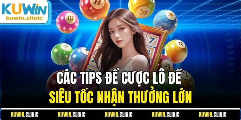 Các tips để cược lô đề siêu tốc nhận thưởng lớn Các tips để cược lô đề siêu tốc nhận thưởng lớn