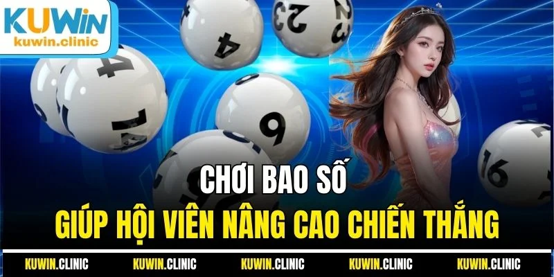 Chơi bao số giúp hội viên nâng cao chiến thắng Chơi bao số giúp hội viên nâng cao chiến thắng