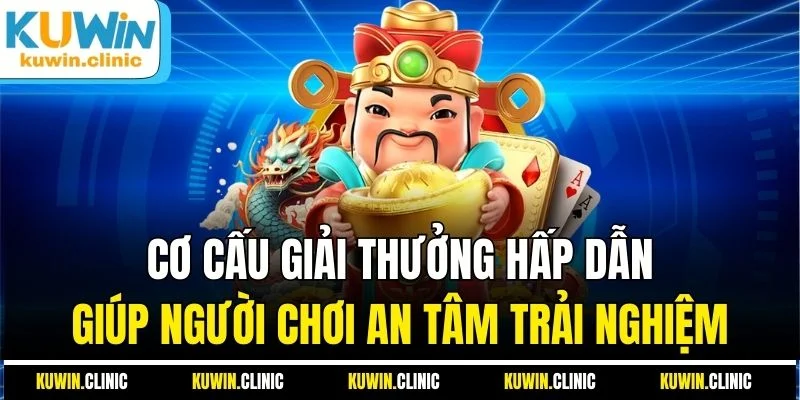 Cơ cấu giải thưởng hấp dẫn giúp người chơi an tâm trải nghiệm Cơ cấu giải thưởng hấp dẫn giúp người chơi an tâm trải nghiệm