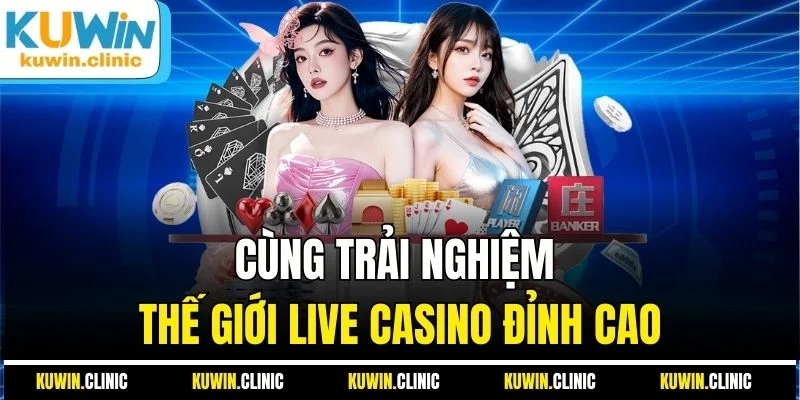 Cùng trải nghiệm thế giới live casino đỉnh cao Cùng trải nghiệm thế giới live casino đỉnh cao