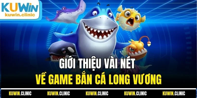 Giới thiệu vài nét về game bắn cá Long Vương Giới thiệu vài nét về game bắn cá Long Vương