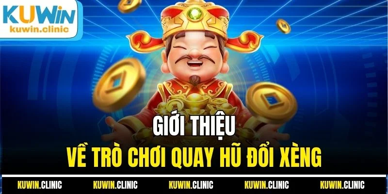 Giới thiệu về trò chơi quay hũ đổi xèng Giới thiệu về trò chơi quay hũ đổi xèng