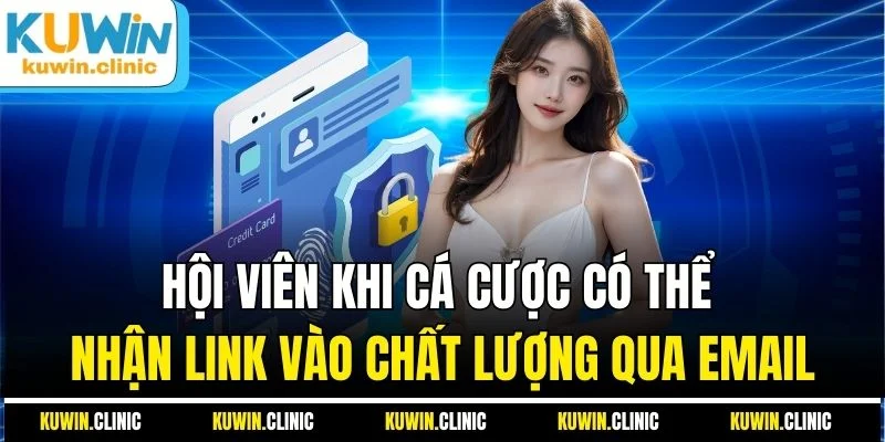 Hội viên khi cá cược có thể nhận link vào chất lượng qua email Hội viên khi cá cược có thể nhận link vào chất lượng qua email