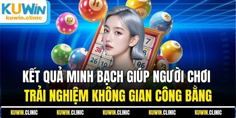 Kết quả minh bạch giúp người chơi trải nghiệm không gian công bằng Kết quả minh bạch giúp người chơi trải nghiệm không gian công bằng