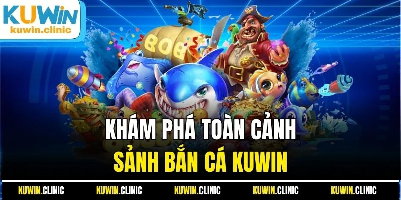 Khám phá toàn cảnh sảnh bắn cá KUWIN