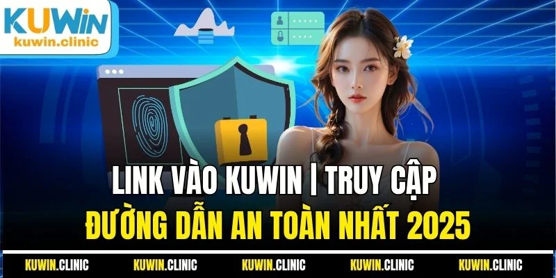 Link Vào KUWIN | Truy Cập Đường Dẫn An Toàn Nhất 2025