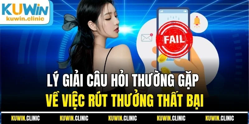 Lý giải câu hỏi thường gặp về việc rút thưởng thất bại Lý giải câu hỏi thường gặp về việc rút thưởng thất bại