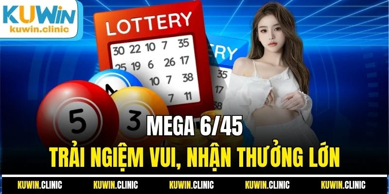 Mega 6/45 trải nghiệm vui nhận thưởng lớn Mega 6/45 trải nghiệm vui nhận thưởng lớn