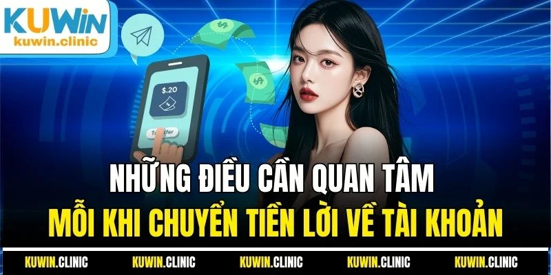 Những điều cần quan tâm mỗi khi chuyển tiền lời về tài khoản Những điều cần quan tâm mỗi khi chuyển tiền lời về tài khoản
