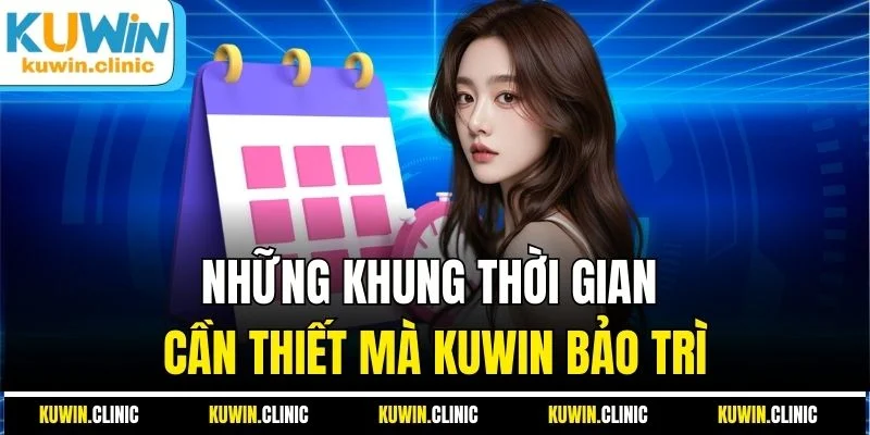 Những khung thời gian cần thiết mà KUWIN bảo trì Những khung thời gian cần thiết mà KUWIN bảo trì
