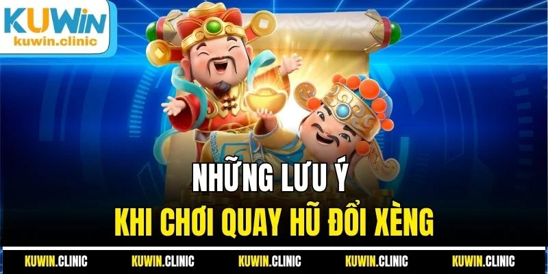 Những lưu ý khi chơi quay hũ đổi xèng Những lưu ý khi chơi quay hũ đổi xèng