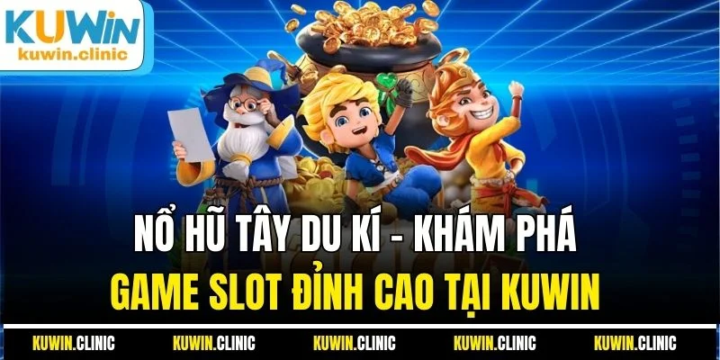 Nổ Hũ Tây Du Kí - Khám Phá Game Slot Đỉnh Cao Tại KUWIN 