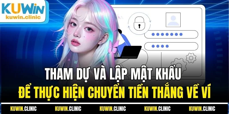 Tham dự và lập mật khẩu để thực hiện chuyển tiền thắng về ví Tham dự và lập mật khẩu để thực hiện chuyển tiền thắng về ví