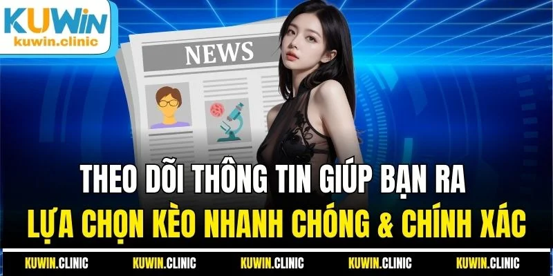 Theo dõi thông tin giúp bạn ra lựa chọn kèo nhanh chóng & chính xác Theo dõi thông tin giúp bạn ra lựa chọn kèo nhanh chóng & chính xác