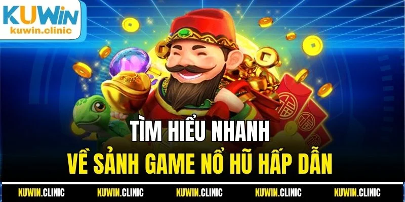 Tìm hiểu nhanh về sảnh game nổ hũ hấp dẫn Tìm hiểu nhanh về sảnh game nổ hũ hấp dẫn