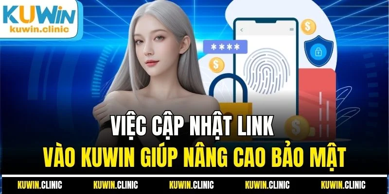 Việc cập nhật link vào KUWIN giúp nâng cao bảo mật Việc cập nhật link vào KUWIN giúp nâng cao bảo mật