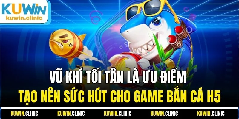 Vũ khí tối tân là ưu điểm tạo nên sức hút cho game bắn cá H5 Vũ khí tối tân là ưu điểm tạo nên sức hút cho game bắn cá H5
